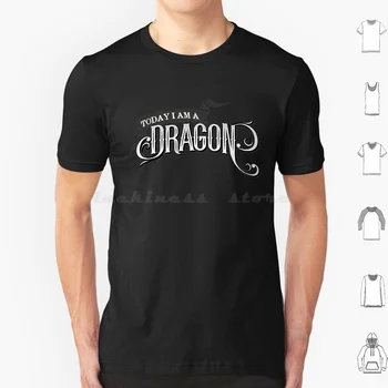 Тениска Today I Am A Dragon 6Xl Cool Cotton Tee Dragon D D Role Play Larp Rpg игри Фентъзи Литература Магията на Дъното И